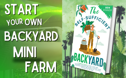 The Self-Sufficient Backyard: A Complete Guide to Start Your Own Sustainable Backyard Mini Farm