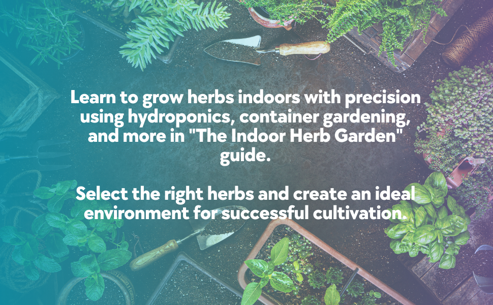 The Indoor Herb Garden: A Beginner’s Guide to Cultivating Your Own Herbs Year Round