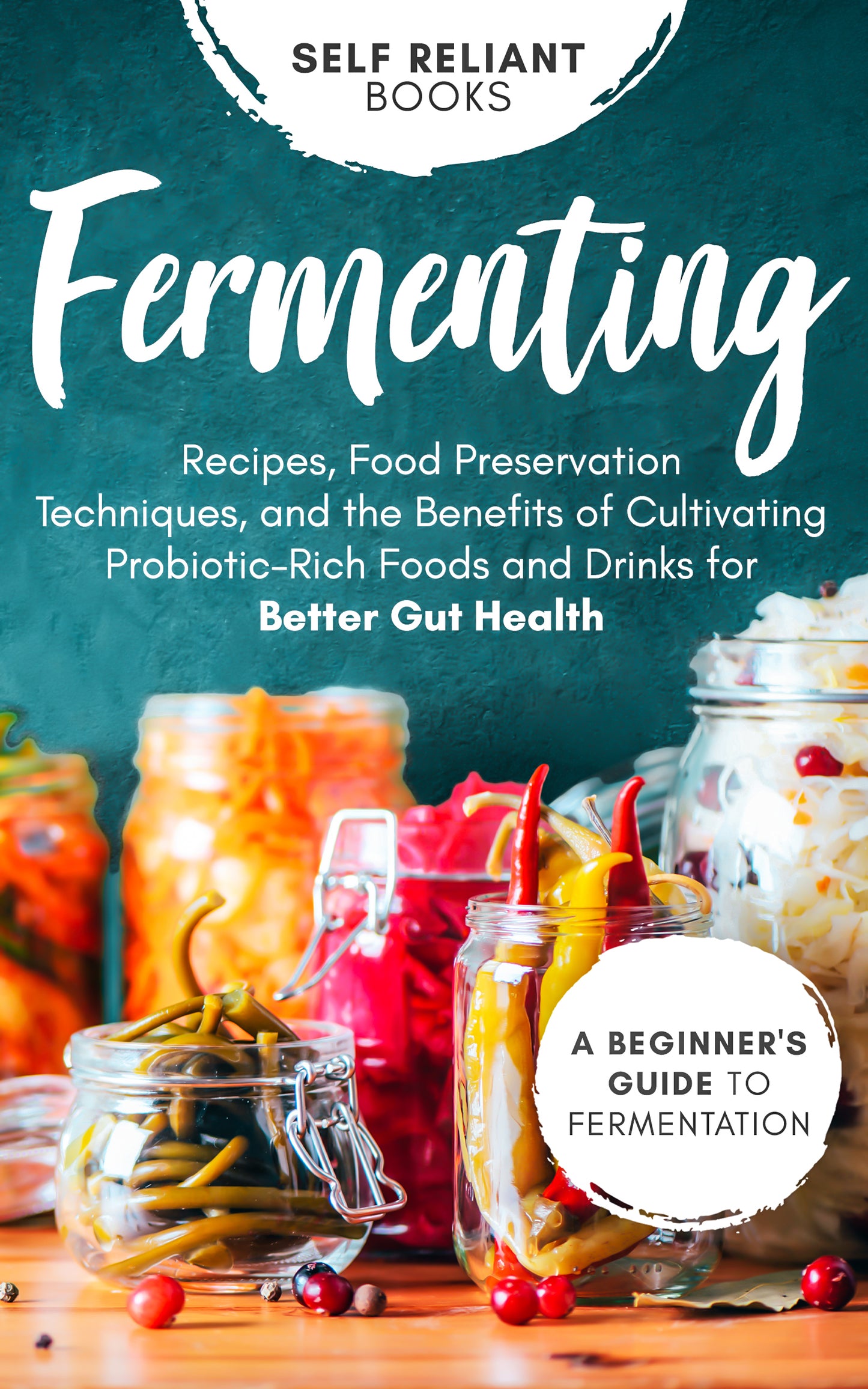 Fermenting for Beginners: Recipes, Techniques, and Probiotic Benefits for Gut Health