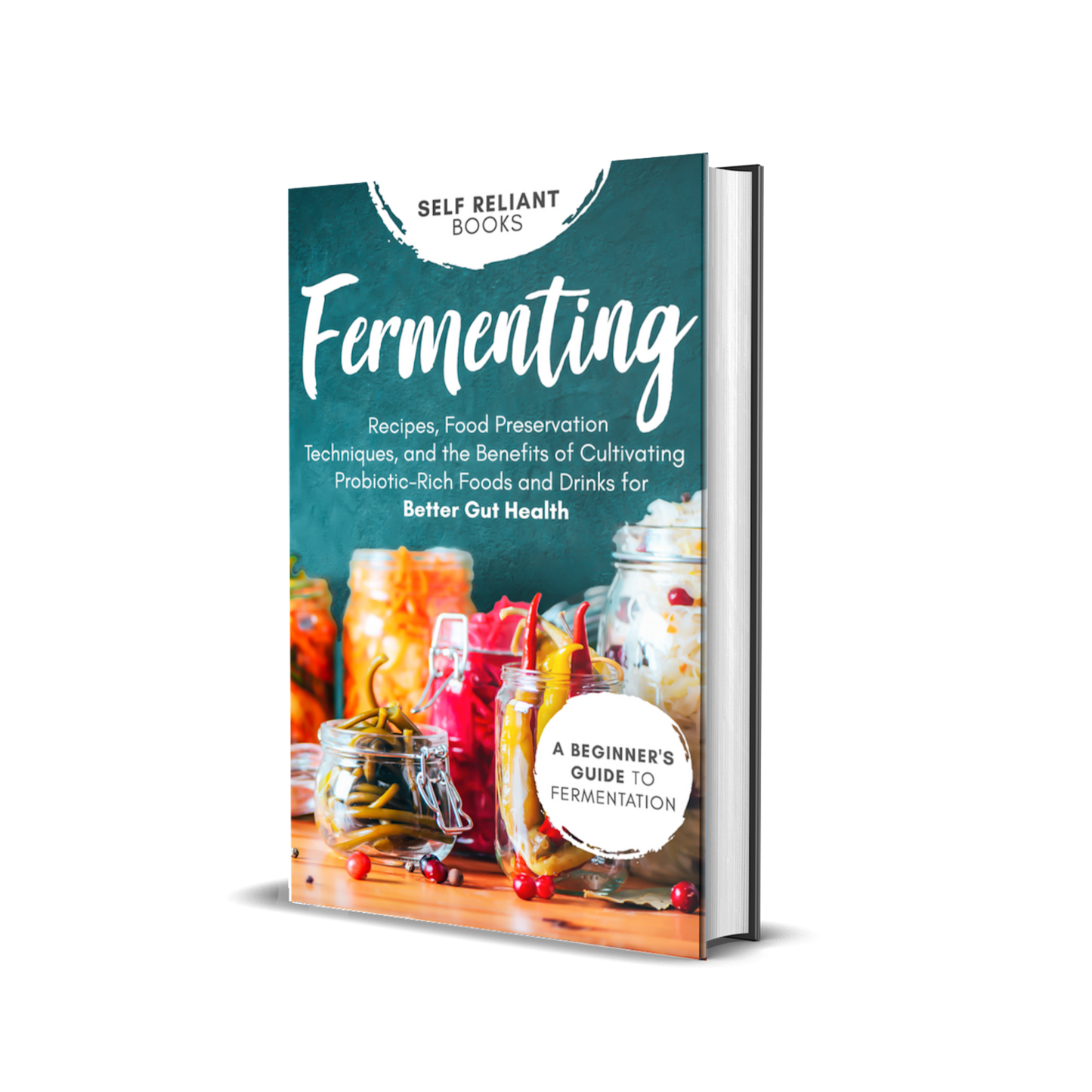 Fermenting for Beginners: Recipes, Techniques, and Probiotic Benefits for Gut Health