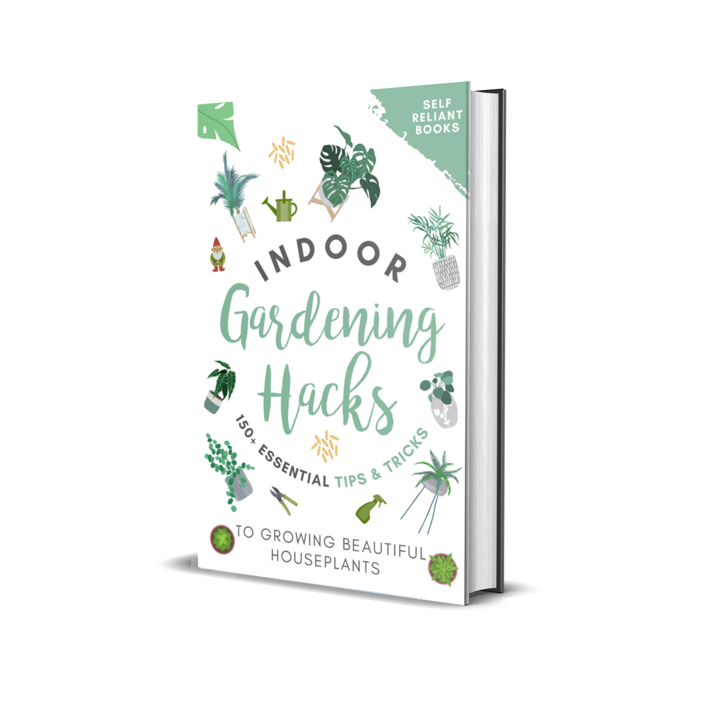 Indoor Gardening Hacks: 150+ Essential Tips to Growing Beautiful Houseplants