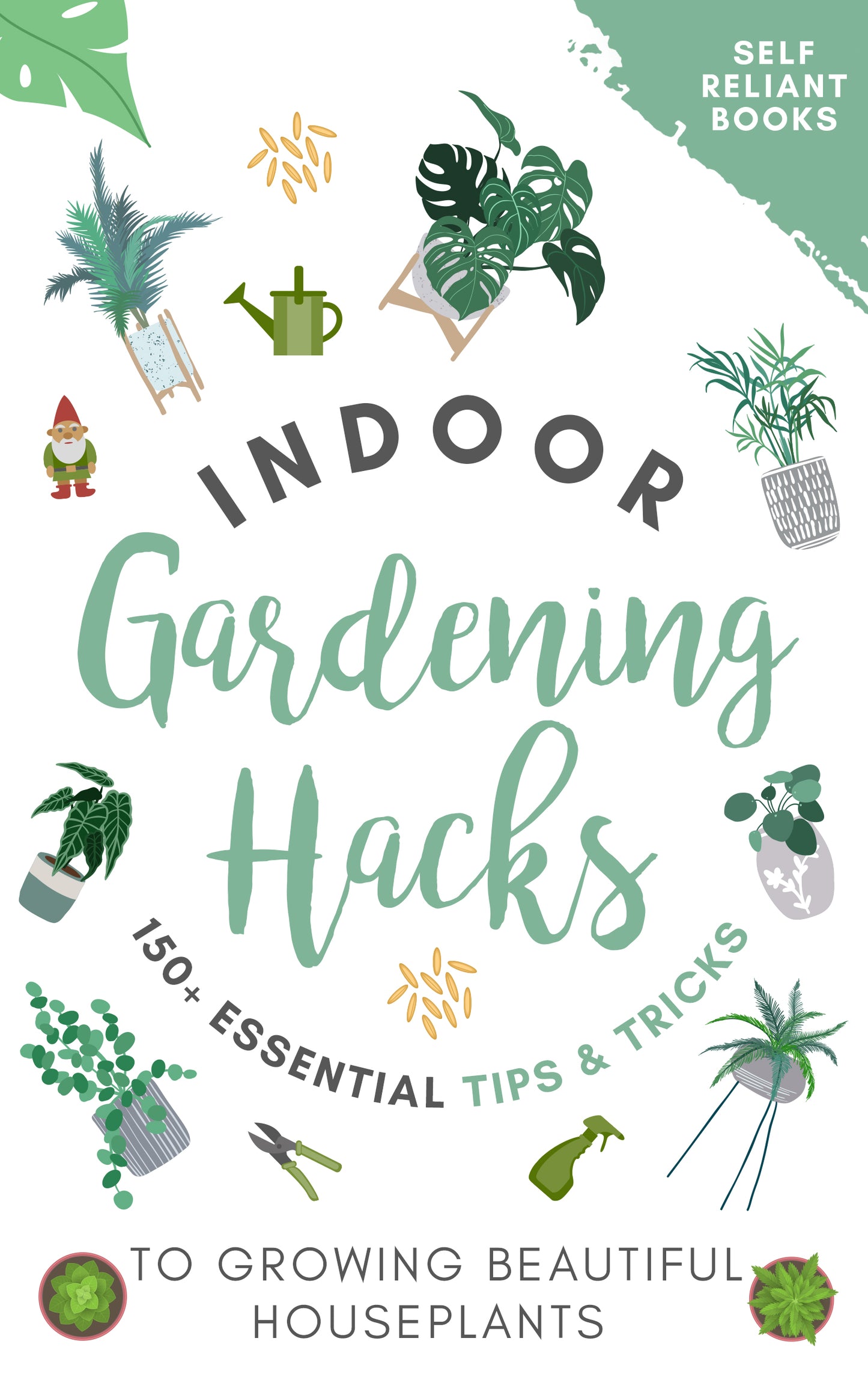 Indoor Gardening Hacks: 150+ Essential Tips to Growing Beautiful Houseplants