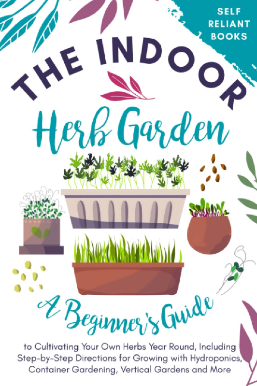 The Indoor Herb Garden: A Beginner’s Guide to Cultivating Your Own Herbs Year Round