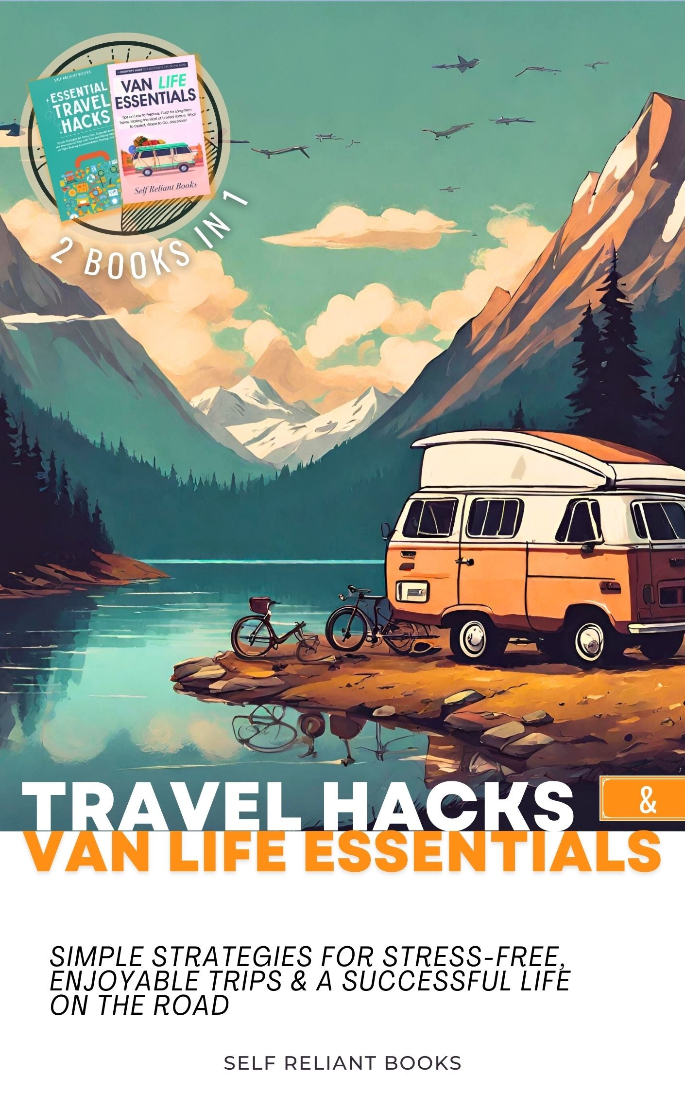 Travel Hacks & Van Life Essentials: The Ultimate Guide for Enjoyable, Affordable Trip Planning and Long-Term Van Living on the Road