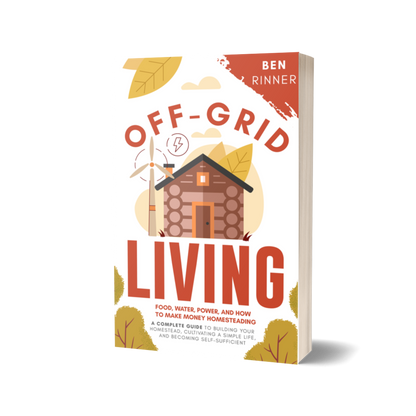 Off-Grid Living: Food, Water, Power, And How To Make Money Homesteading