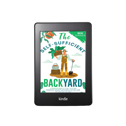 The Self-Sufficient Backyard: A Complete Guide to Start Your Own Sustainable Backyard Mini Farm