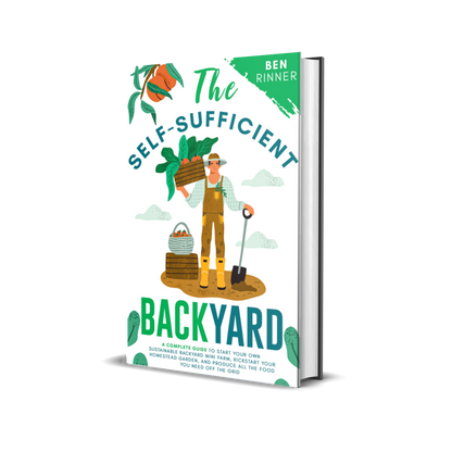 The Self-Sufficient Backyard: A Complete Guide to Start Your Own Sustainable Backyard Mini Farm