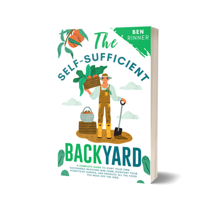 The Self-Sufficient Backyard: A Complete Guide to Start Your Own Sustainable Backyard Mini Farm