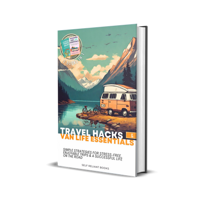 Travel Hacks & Van Life Essentials: The Ultimate Guide for Enjoyable, Affordable Trip Planning and Long-Term Van Living on the Road