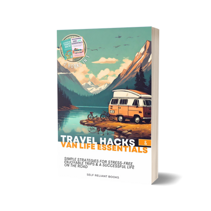 Travel Hacks & Van Life Essentials: The Ultimate Guide for Enjoyable, Affordable Trip Planning and Long-Term Van Living on the Road