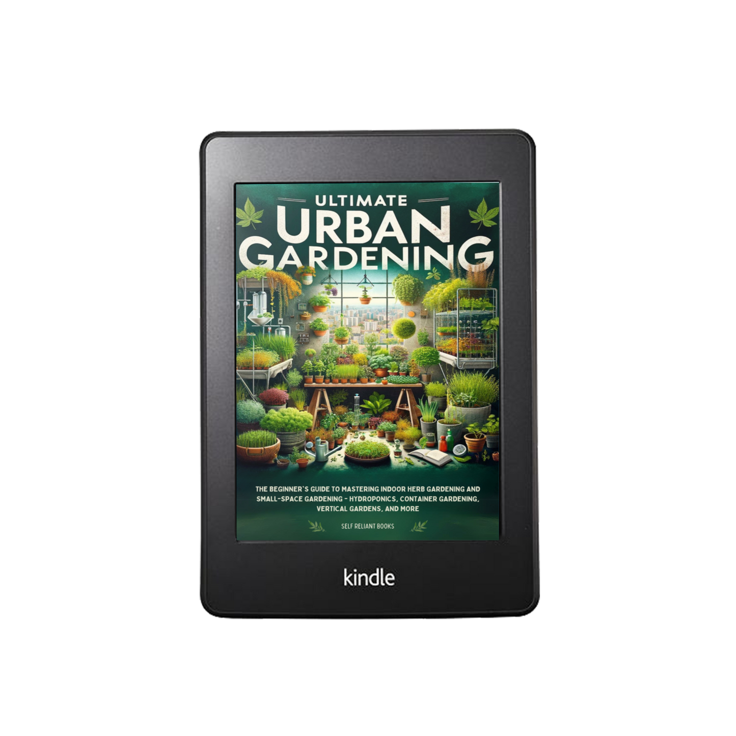 Ultimate Urban Gardening: The Beginner's Guide to Mastering Indoor Herb Gardening and Small-Space Gardening