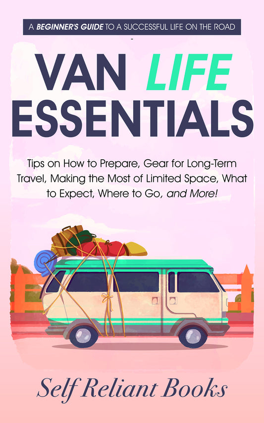 Van Life Essentials: A Beginner’s Guide to a Successful Life on the Road