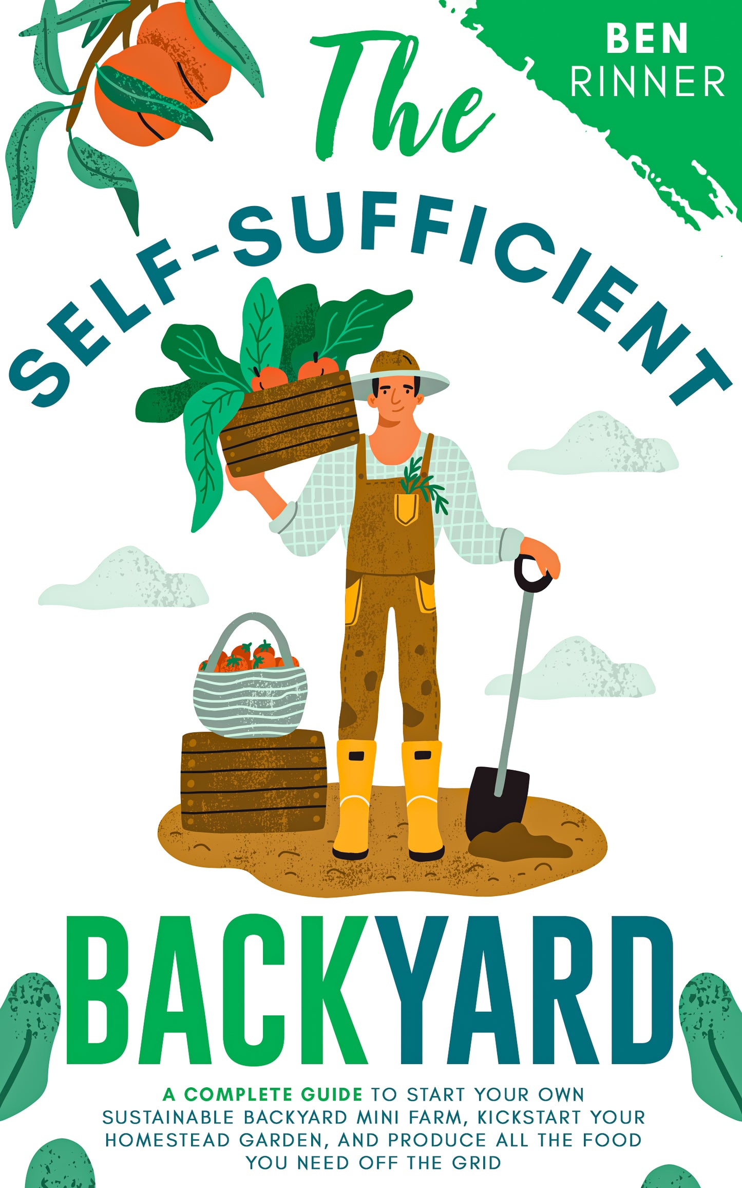 The Self-Sufficient Backyard: A Complete Guide to Start Your Own Sustainable Backyard Mini Farm