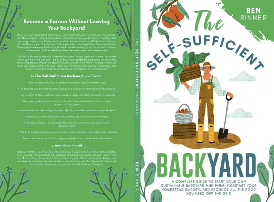 The Self-Sufficient Backyard: A Complete Guide to Start Your Own Sustainable Backyard Mini Farm